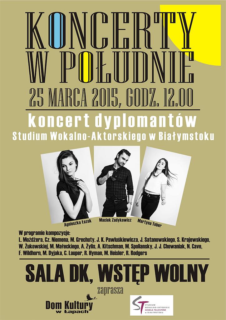 25 marca 2015 roku, godzina 12:00 Koncert dyplomantów Studium Wokalno-Aktorskiego w Białymstoku. Wystąpią: Agnieszka Łazuk, Maciek Zadykowicz, Martyna Tober. Sala Domu Kultury. Wstęp wolny.