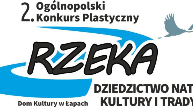 2. Ogólnopolski Konkurs Plastyczny „ Rzeka – dziedzictwo natury, kultury i tradycji”.